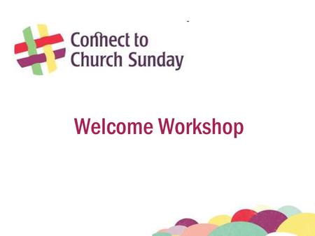 Welcome Workshop. Connect to Church Sunday prayer Loving God, thank you for this day. We remember that we are created and loved by you. We welcome you.