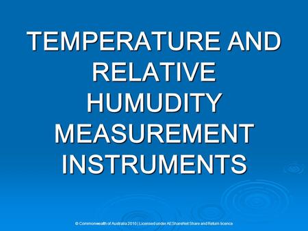 TEMPERATURE AND RELATIVE HUMUDITY MEASUREMENT INSTRUMENTS © Commonwealth of Australia 2010 | Licensed under AEShareNet Share and Return licence.