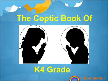 The Coptic Book Of Hours K4 Grade = Bow down!!. In the name of the Father, and the Son, and the Holy Spirit, one God. Amen. Kyrie eleison, Lord have mercy,