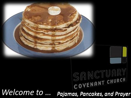 Welcome to … Pajamas, Pancakes, and Prayer