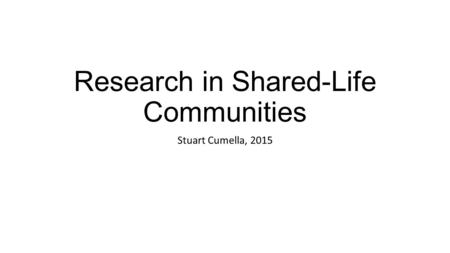 Research in Shared-Life Communities Stuart Cumella, 2015.