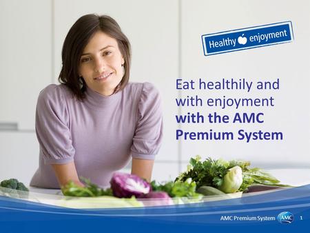 1 Eat healthily and with enjoyment with the AMC Premium System AMC Premium System 1.