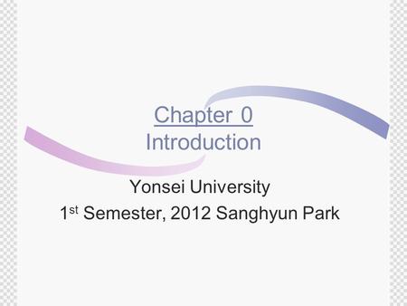 Chapter 0 Introduction Yonsei University 1 st Semester, 2012 Sanghyun Park.