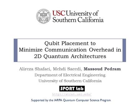 Qubit Placement to Minimize Communication Overhead in 2D Quantum Architectures Alireza Shafaei, Mehdi Saeedi, Massoud Pedram Department of Electrical Engineering.