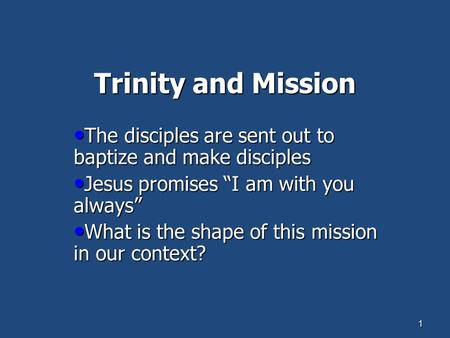 1 Trinity and Mission The disciples are sent out to baptize and make disciples The disciples are sent out to baptize and make disciples Jesus promises.