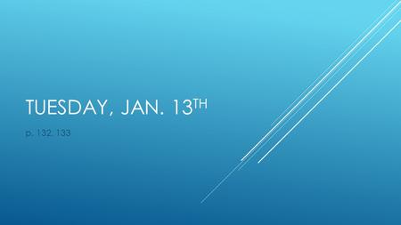 TUESDAY, JAN. 13 TH p. 132, 133. TUESDAY, JAN. 13 TH 132 1/13/15 Tues. L.T.:I can review for my test by participating in bell review and writing important.