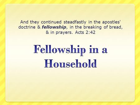 And they continued steadfastly in the apostles' doctrine & fellowship, in the breaking of bread, & in prayers. Acts 2:42.