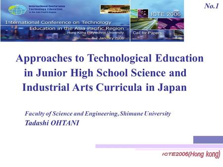 Approaches to Technological Education Faculty of Science and Engineering, Shimane University Tadashi OHTANI No.1 Industrial Arts Curricula in Japan in.