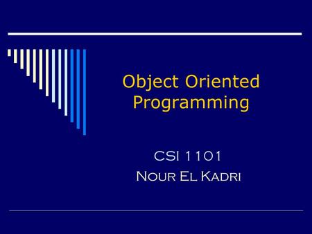 Object Oriented Programming CSI 1101 Nour El Kadri.