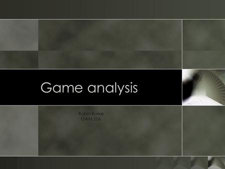 Game analysis Robin Burke GAM 206. Outline o Quiz (30 min) o Game analysis o Rules o Play o Culture.