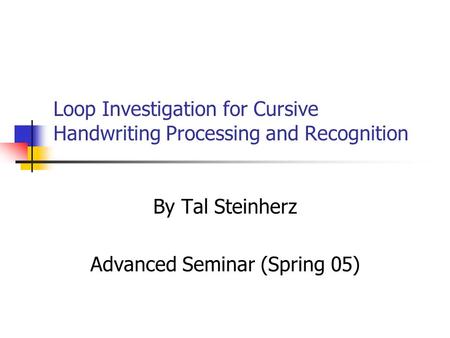 Loop Investigation for Cursive Handwriting Processing and Recognition By Tal Steinherz Advanced Seminar (Spring 05)