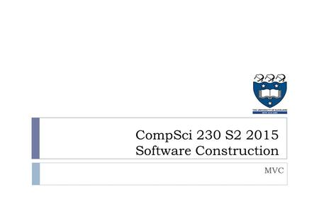 MVC CompSci 230 S2 2015 Software Construction. MVC Architecture  A typical application includes software to  maintain application data,  document text.