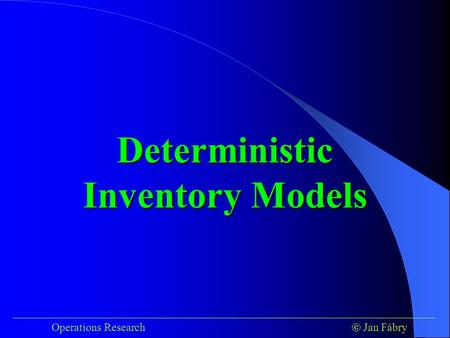 ___________________________________________________________________________ Operations Research  Jan Fábry Deterministic Inventory Models.