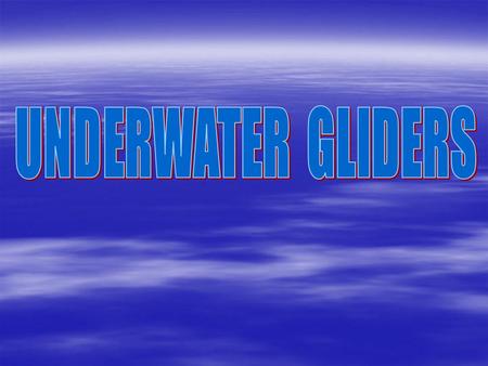 UNDERWATER GLIDERS.