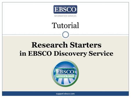 Research Starters in EBSCO Discovery Service Tutorial support.ebsco.com.