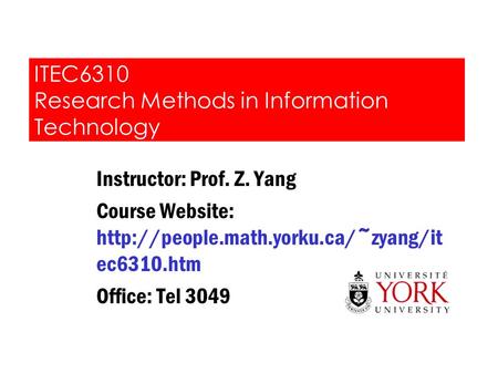 ITEC6310 Research Methods in Information Technology Instructor: Prof. Z. Yang Course Website:  ec6310.htm Office: