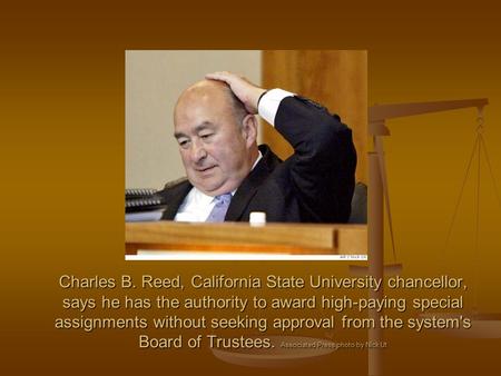 Charles B. Reed, California State University chancellor, says he has the authority to award high-paying special assignments without seeking approval from.