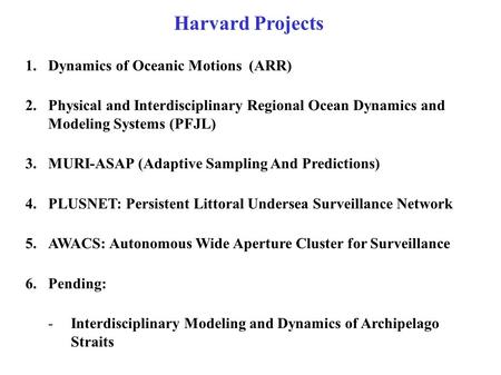 Harvard Projects 1.Dynamics of Oceanic Motions (ARR) 2.Physical and Interdisciplinary Regional Ocean Dynamics and Modeling Systems (PFJL) 3.MURI-ASAP (Adaptive.