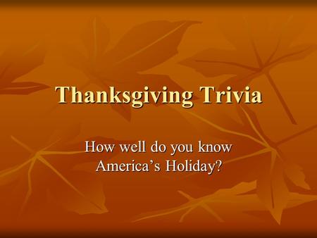 Thanksgiving Trivia How well do you know America’s Holiday?