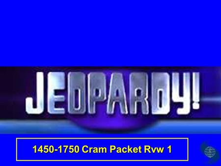 1450-1750 Cram Packet Rvw 1 Terms People Geography Government $100 $200 $300 $400 $500 $100 $200 $300 $400 $500 $100 $200 $300 $400 $500 $100 $200 $300.