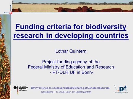 November 8 – 10, 2005, Bonn, Dr. Lothar Quintern BfN Workshop on Access and Benefit Sharing of Genetic Resources Funding criteria for biodiversity research.