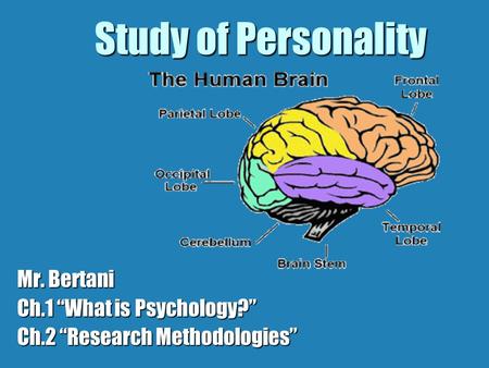 Study of Personality Mr. Bertani Ch.1 “What is Psychology?” Ch.2 “Research Methodologies”