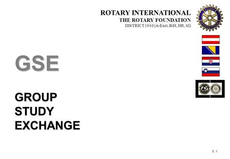 ROTARY INTERNATIONAL THE ROTARY FOUNDATION DISTRICT 1910 (A-East, BiH, HR, SI) S. 1 GSE GSEGROUPSTUDYEXCHANGE.