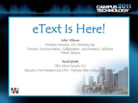 EText Is Here! John Ittleson Professor Emeritus, CSU Monterey Bay Director, Communication, Collaboration, and Outreach, California Virtual Campus Rand.