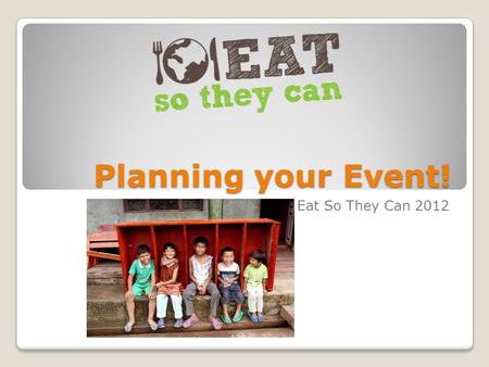 Planning your Event! Eat So They Can 2012. What is Eat So They Can? ESTC is a global dinner party which takes place on the weekend of October 20-21 to.