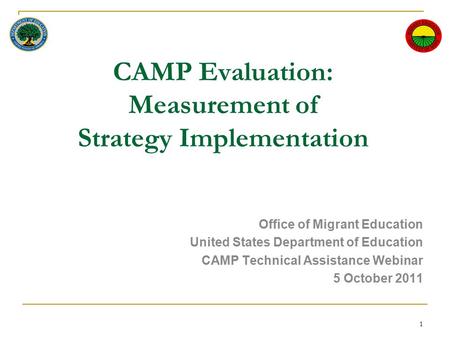 CAMP Evaluation: Measurement of Strategy Implementation Office of Migrant Education United States Department of Education CAMP Technical Assistance Webinar.