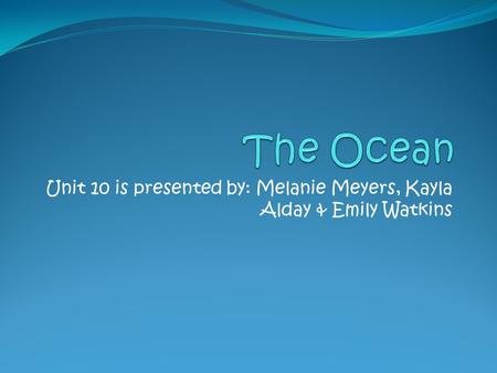 Unit 10 is presented by: Melanie Meyers, Kayla Alday & Emily Watkins.