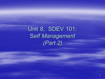 1 Unit 8, SDEV 101: Self Management (Part 2). 2 Review: What is a Habit?  Defining a Habit: A habit can be considered “a rule followed over time.” 