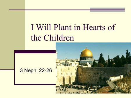 I Will Plant in Hearts of the Children 3 Nephi 22-26.