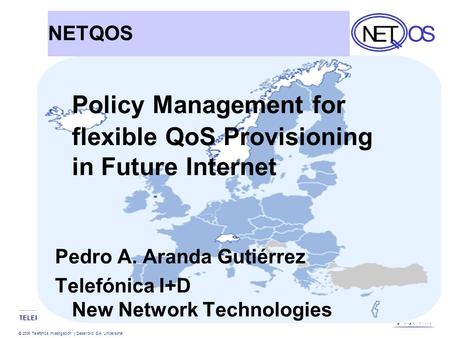 TELEFÓNICA I+D © 2008 Telefónica Investigación y Desarrollo, S.A. Unipersonal NETQOS Policy Management for flexible QoS Provisioning in Future Internet.