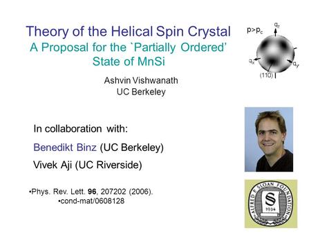 Theory of the Helical Spin Crystal A Proposal for the `Partially Ordered’ State of MnSi Ashvin Vishwanath UC Berkeley In collaboration with: Benedikt Binz.