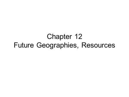 Chapter 12 Future Geographies, Resources. 12.01 China’s projected demand for oil for the years 2000-2020 is: 1. less than that of Japan 2. about equal.