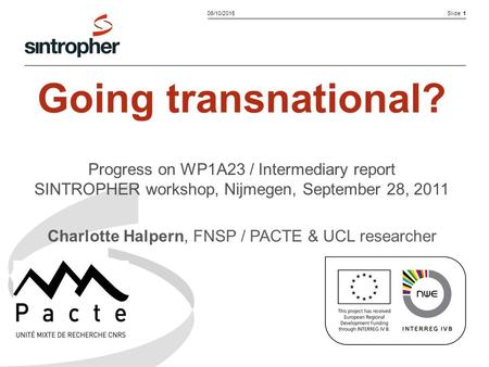 Slide 106/10/2015 Going transnational? Progress on WP1A23 / Intermediary report SINTROPHER workshop, Nijmegen, September 28, 2011 Charlotte Halpern, FNSP.