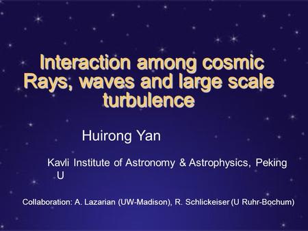 Interaction among cosmic Rays, waves and large scale turbulence Interaction among cosmic Rays, waves and large scale turbulence Huirong Yan Kavli Institute.