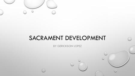 SACRAMENT DEVELOPMENT BY GERICKSON LOPEZ. SACRAMENT THE WORD SACRAMENT COMES FROM THE LATIN WORD SACRAMENTUM FOR CHRISTIANS, SACRAMENTS ARE RITES INSTITUTED.