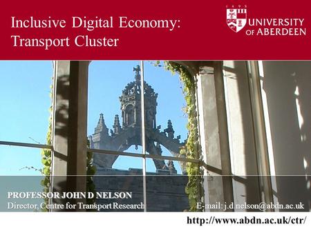 PROFESSOR JOHN D NELSON Director, Centre for Transport Research   September 2008 Inclusive Digital Economy: Transport Cluster.