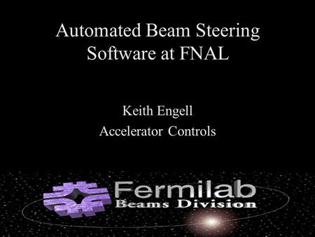 Automated Beam Steering Software at FNAL Keith Engell Accelerator Controls.