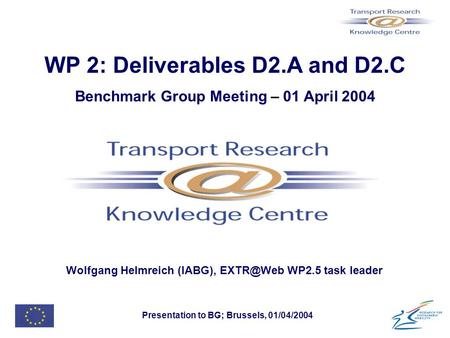 Presentation to BG; Brussels, 01/04/2004 WP 2: Deliverables D2.A and D2.C Benchmark Group Meeting – 01 April 2004 Wolfgang Helmreich (IABG), WP2.5.