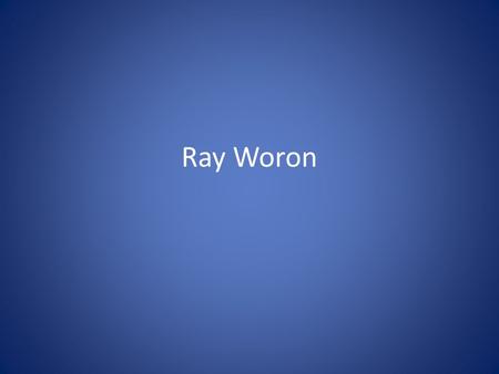 Ray Woron. I am originally from Hopewell Junction in the Hudson Valley region of upstate NY.