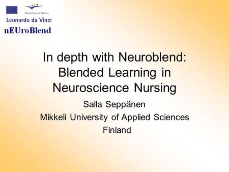 In depth with Neuroblend: Blended Learning in Neuroscience Nursing Salla Seppänen Mikkeli University of Applied Sciences Finland.