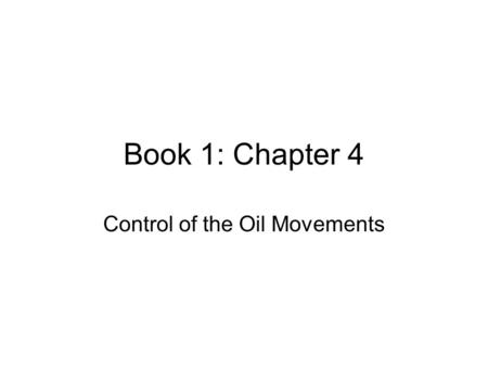 Book 1: Chapter 4 Control of the Oil Movements. Objectives After reading the chapter and reviewing the materials presented the students will be able to: