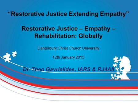 “Restorative Justice Extending Empathy” Restorative Justice – Empathy – Rehabilitation: Globally Canterbury Christ Church University 12th January 2015.