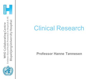 WHO Collaborating Centre Evidence-Based Health Promotion in Hospitals & HS Bispebjerg University Hospital Clinical Research Professor Hanne Tønnesen.