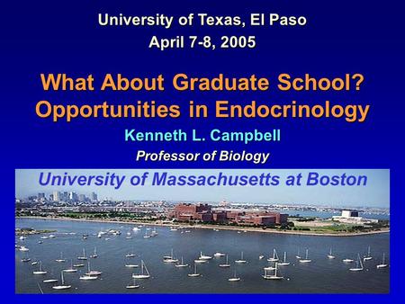 University of Texas, El Paso April 7-8, 2005 What About Graduate School? Opportunities in Endocrinology Kenneth L. Campbell Professor of Biology University.