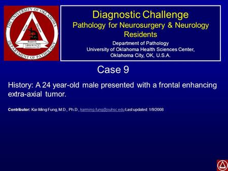 Diagnostic Challenge Pathology for Neurosurgery & Neurology Residents Department of Pathology University of Oklahoma Health Sciences Center, Oklahoma City,