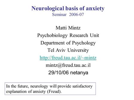 Neurological basis of anxiety Seminar 2006-07 Matti Mintz Psychobiology Research Unit Department of Psychology Tel Aviv University